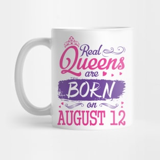 Real Queens Are Born On August 12 Happy Birthday To Me You Nana Mom Aunt Sister Wife Daughter Niece Mug